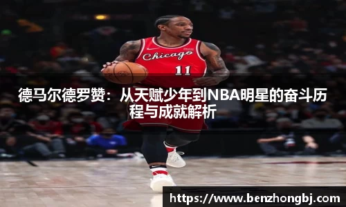 德马尔德罗赞:从天赋少年到NBA明星的奋斗历程与成就解析