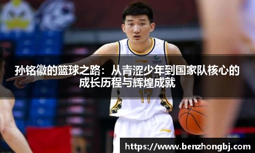 孙铭徽的篮球之路：从青涩少年到国家队核心的成长历程与辉煌成就